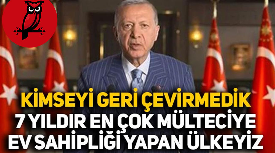 Erdoğan: Dünyada en fazla Mülteci alan ülkeyiz, inancımızın bize yüklediği bu görevi inşallah bundan sonra da yerine getirmeye devam edeceğiz