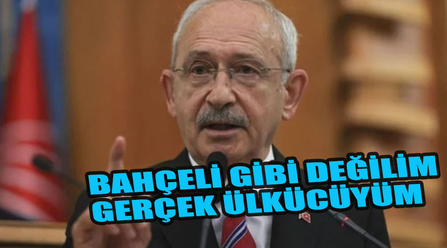 Kılıçdaroğlu: Ben Devlet Bahçeli değilim! Ben gerçek ülkücüyüm, ben gerçek milliyetçiyim