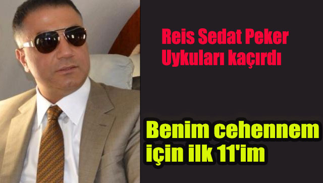 Reis Sedat Peker: Benim cehennem için ilk 11'im