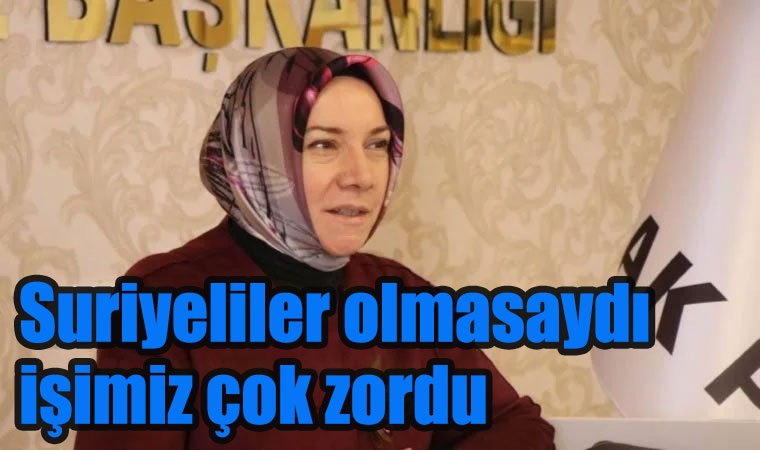 Ak Partili Hülya Atçı Nergis: Suriyeliler olmasaydı işimiz çok zordu