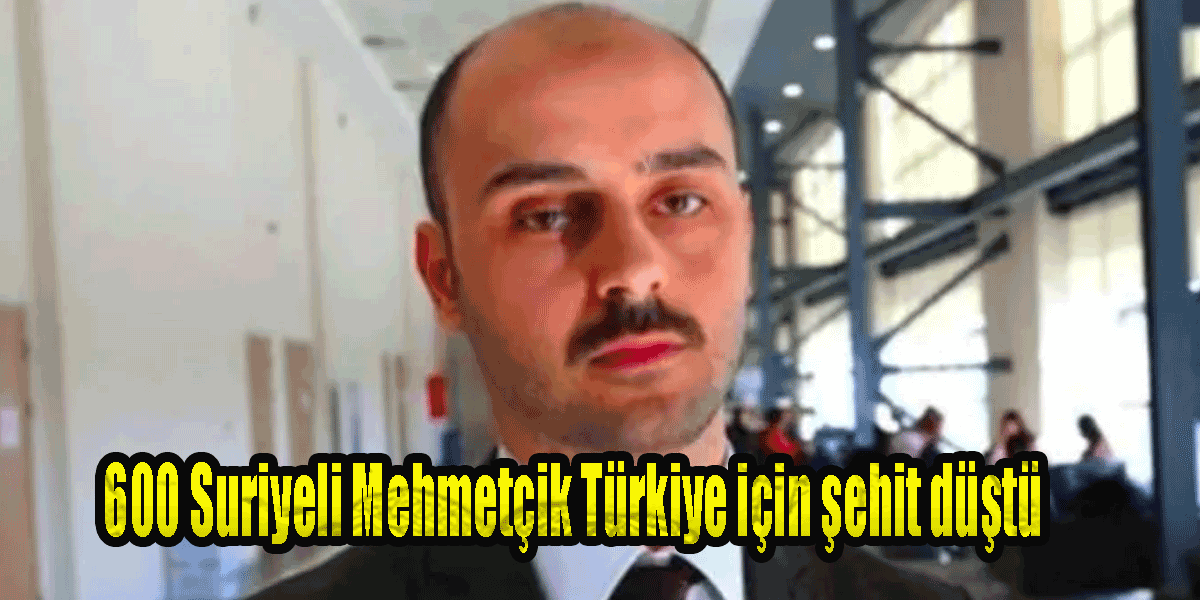 600 Suriyeli Mehmetçik Türkiye için şehit düştü!