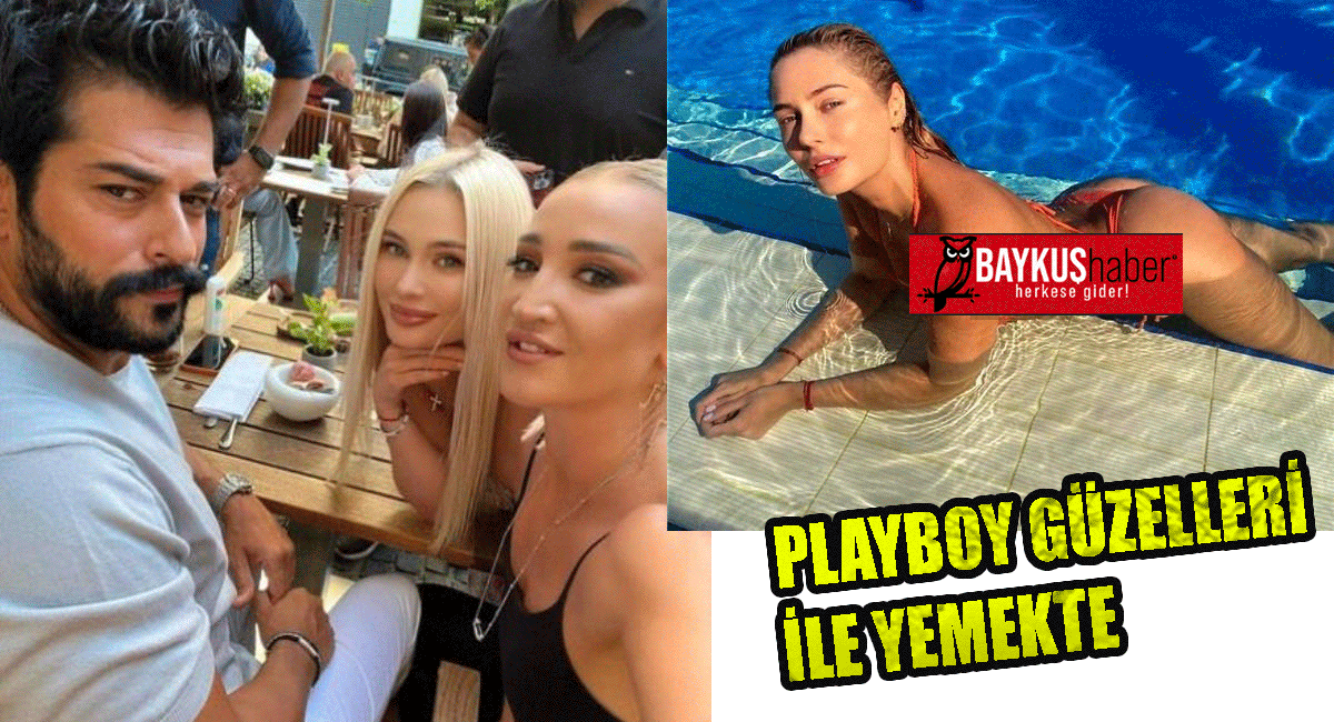 Burak Özçivit Playboy güzelleri ile yemekte