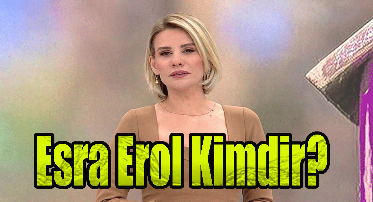 Esra Erol Kimdir?