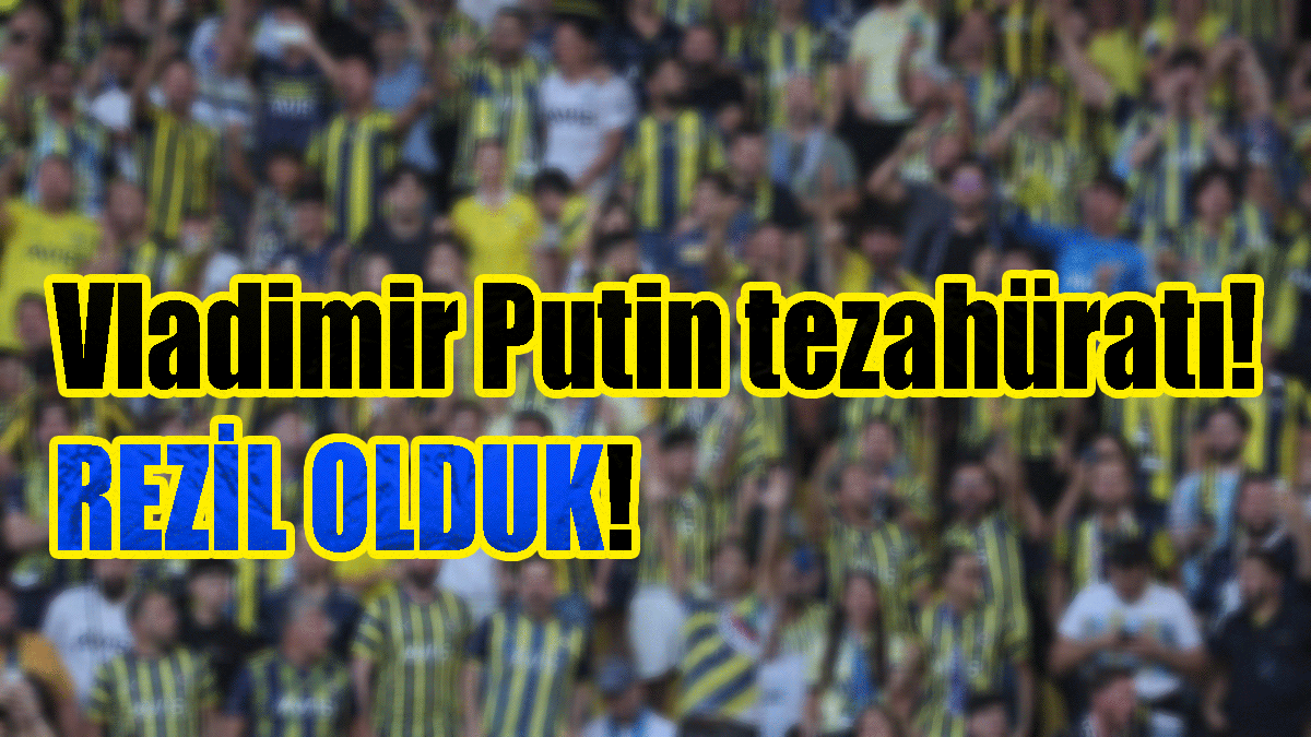 Fenerbahçe maçında Vladimir Putin tezahüratı! REZİL OLDUK!