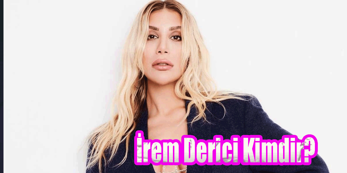 İrem Derici Kimdir?