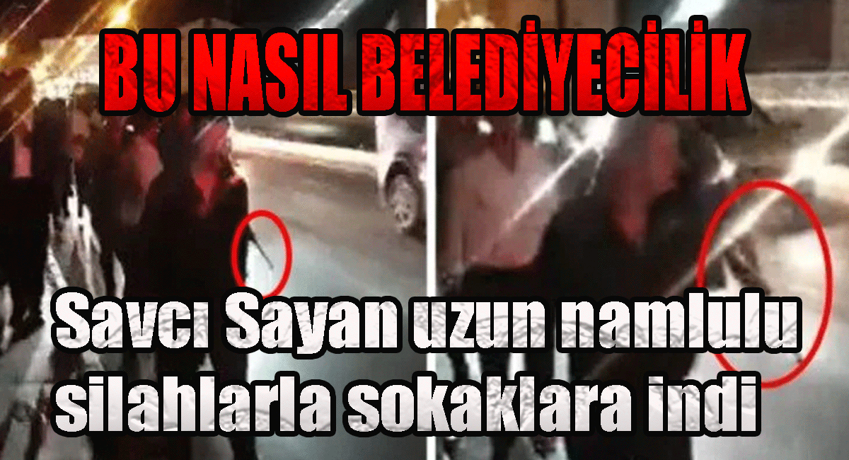 Ağrı Belediye Başkanı Ak Partili Savcı Sayan uzun namlulu silahlarla sokaklara indi! Savcı Sayanın görevden alınması bekleniyor