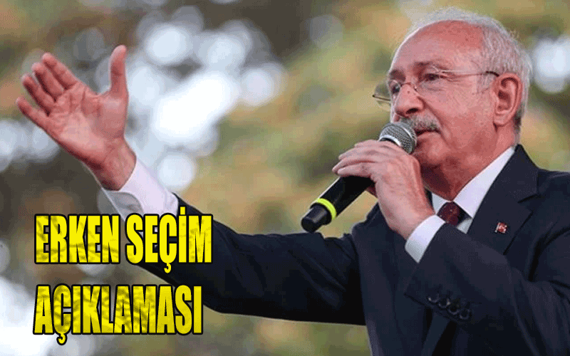 Kemal Kılıçdaroğlu'ndan erken seçim açıklaması