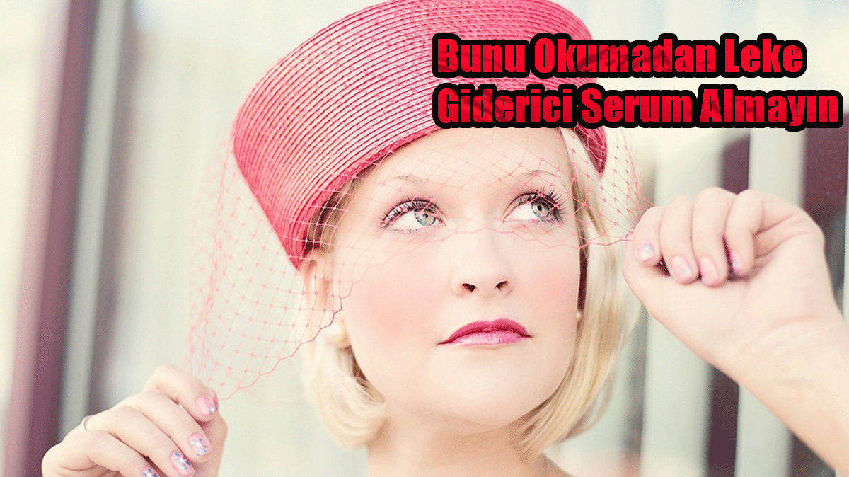 Bunu Okumadan Leke Giderici Serum Almayın