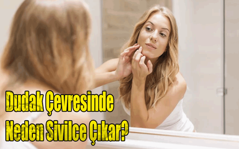 Dudak Çevresinde Neden Sivilce Çıkar?