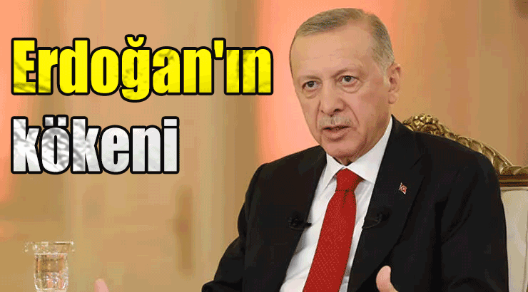 Recep Tayyip Erdoğan'ın kökeni nerelere dayanıyor?