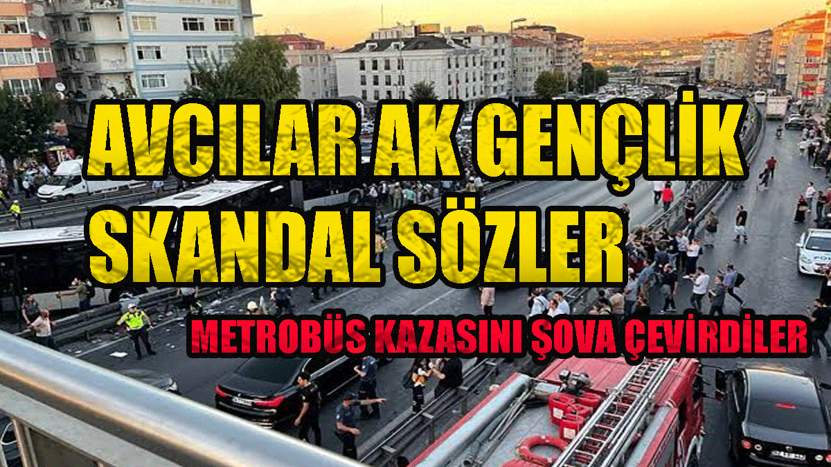 İstanbul Avcılar'da metrobüs kazasını Ak parti gençlik kolları üyeleri binlerce yaralı ve ölü var demesi tepkilere neden oldu