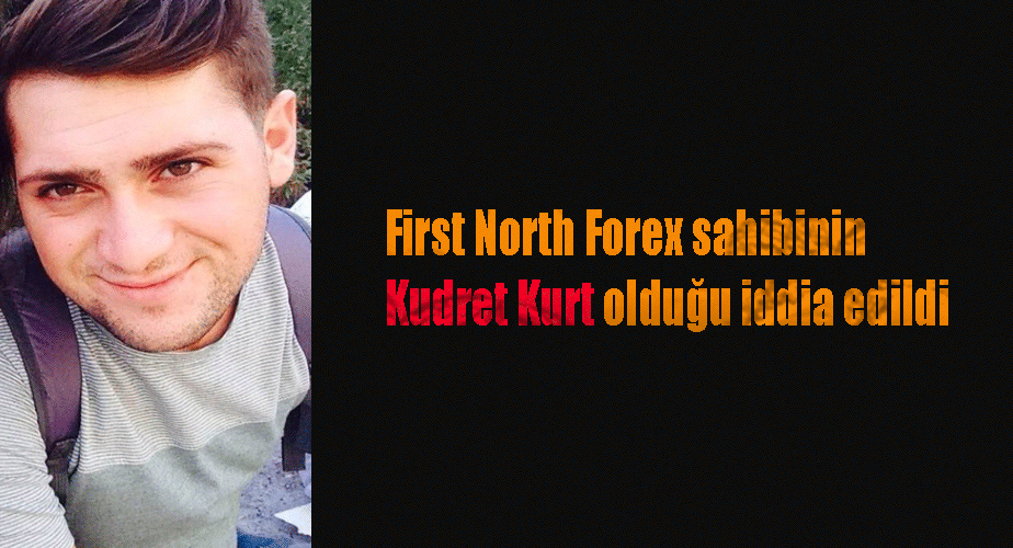 First North Forex sahibinin Kudret Kurt olduğu iddia edildi