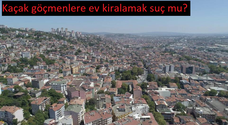 Kaçak göçmenlere ev kiralamak suç mu? kaçaklara ev kiralayan ev sahibine 311 bin TL ceza kesildi