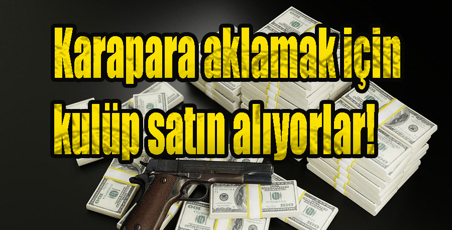 Karapara aklamak için kulüp satın alıyorlar!