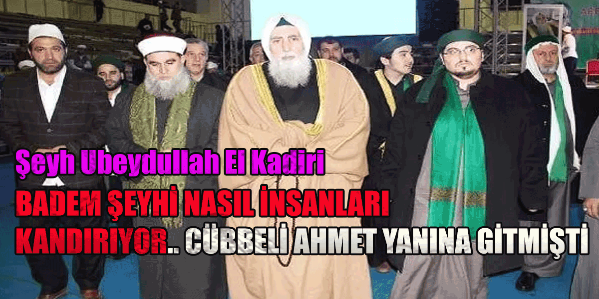 Şeyh Ubeydullah El Kadiri isimli tarikat lideri radikal İslamcının insanları nasıl kandırdığı ortaya çıktı