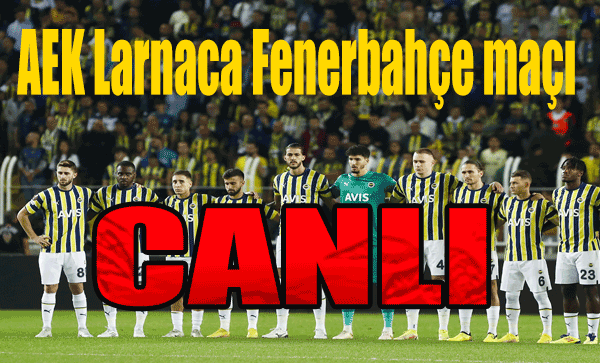 AEK Larnaca Fenerbahçe maçı