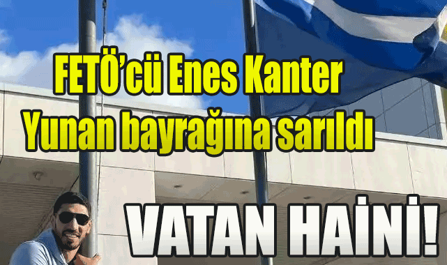 FETÖ’cü Enes Kanter Yunan bayrağına sarıldı!