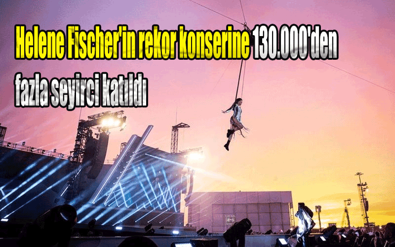 Helene Fischer'in rekor konserine 130.000'den fazla seyirci katıldı