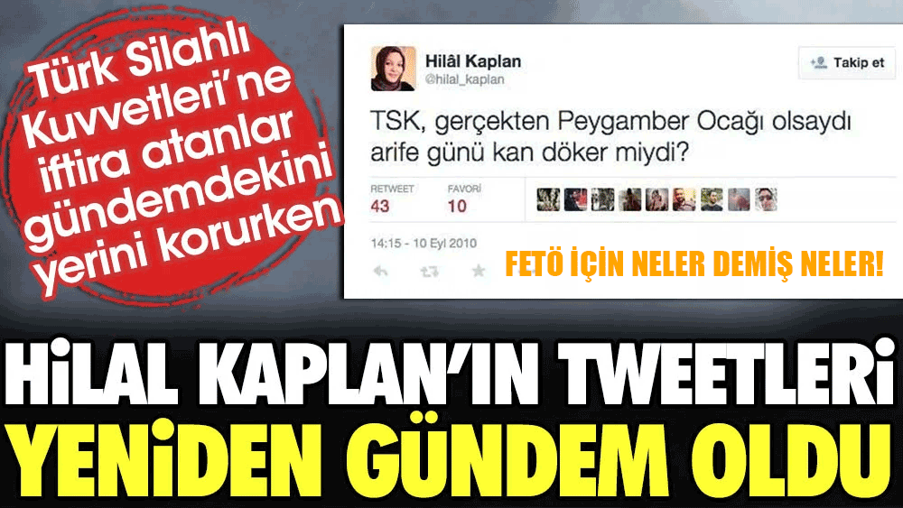 Türk Silahlı Kuvvetlerine iftira atanlar gündemdekini yerini korurken Ak Partili Hilal Kaplan’ın tweetleri yeniden gündem oldu!