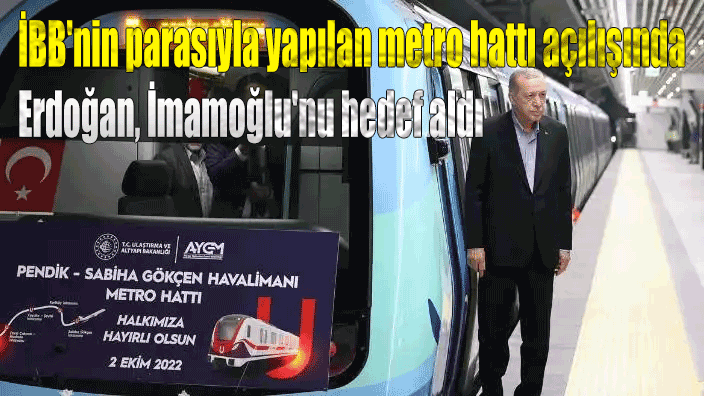 İBB'nin parasıyla yapılan metro hattı açılışında Erdoğan, İmamoğlu'nu hedef aldı