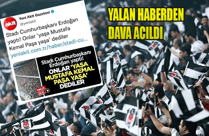 Yeni Akit gazetesine Dezenformasyon yasası 29. madde gereğince dava açıldı! Beşiktaş seyircisini Atatürk tezahüratından rahatsız olmuşlardı