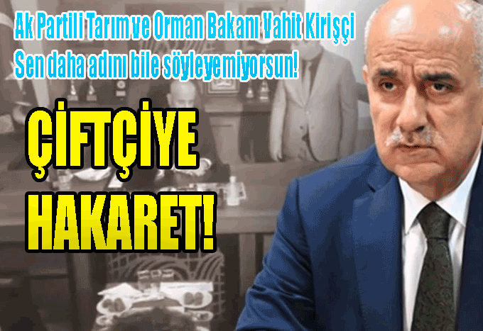 Ak Partili Tarım ve Orman Bakanı Vahit Kirişçi Sen daha adını bile söyleyemiyorsun!