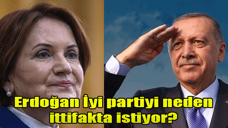 Erdoğan İyi partiyi neden ittifakta istiyor?