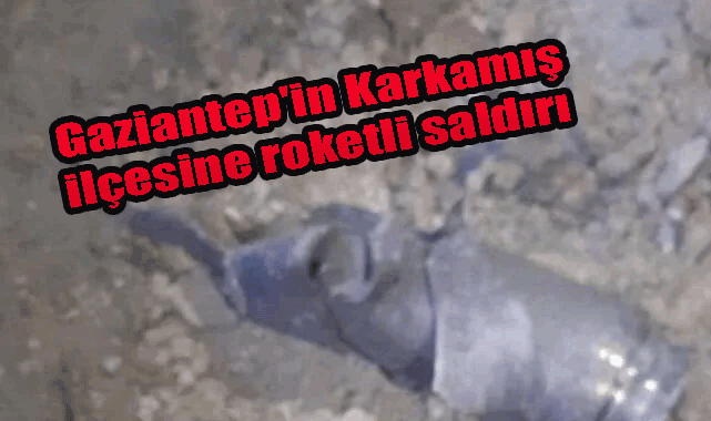 Gaziantep'in Karkamış ilçesine roketli saldırı! Ölen ve yaralanan yok