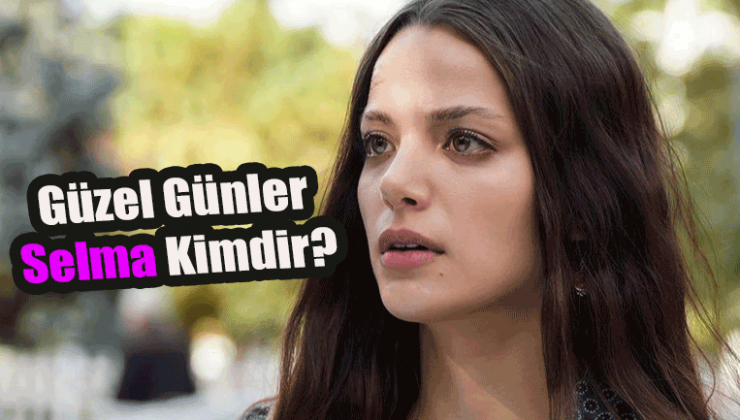 Güzel Günler Selma Kimdir?