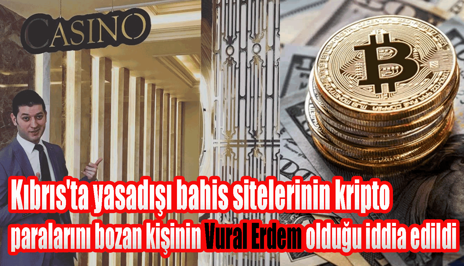 Kıbrıs'ta yasadışı bahis sitelerinin kripto paralarını bozan kişinin Vural Erdem olduğu iddia edildi