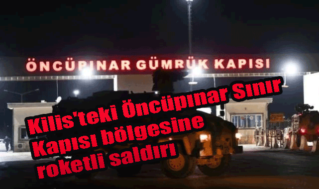 Kilis'teki Öncüpınar Sınır Kapısı bölgesine roketli saldırı! PKK saldırdı! Türk Askerine hain saldırı!