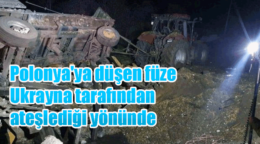 Polonya'ya düşen füze Ukrayna tarafından ateşlediği yönünde