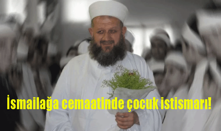 İsmailağa cemaatinde çocuk istismarı! 6 yaşında 'evlendirdi', her gün cinsel istismara maruz kaldı!