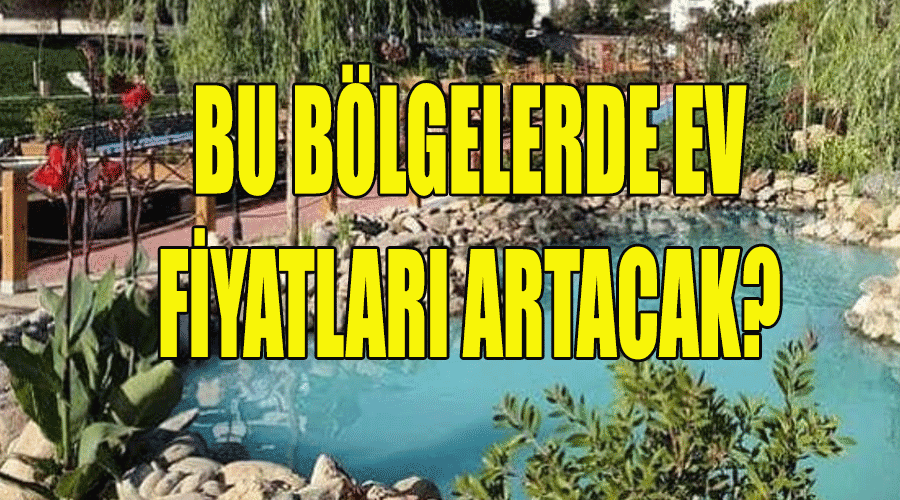 İstanbul'da hangi semtlerde ev fiyatları artacak?