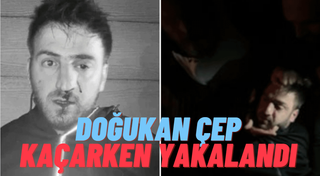 Doğukan Çep Yakalandı! Kaçmaya çalıştı