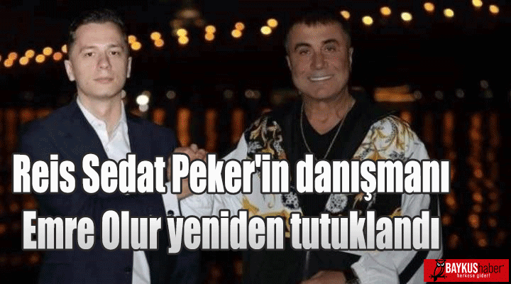 Reis Sedat Peker'in danışmanı Emre Olur yeniden tutuklandı