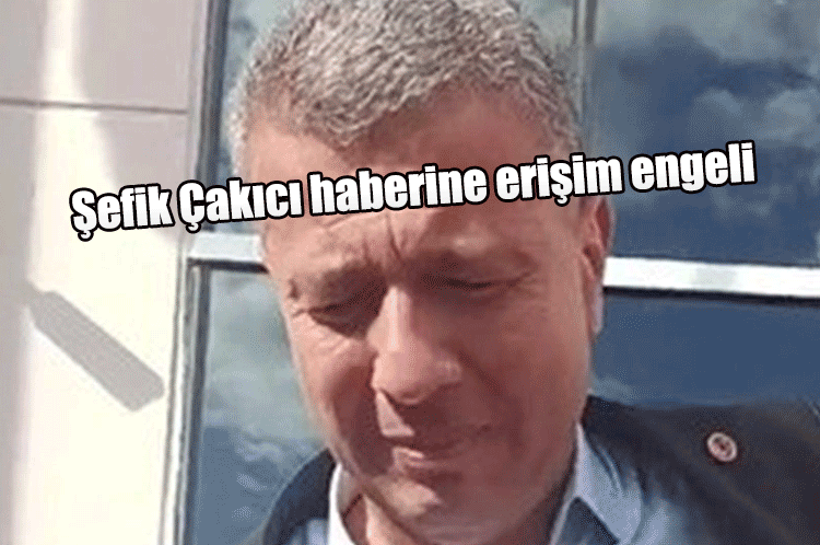 Ak Partili Sinop Boyabat Belediye Başkanı Şefik Çakıcı haberine erişim engeli