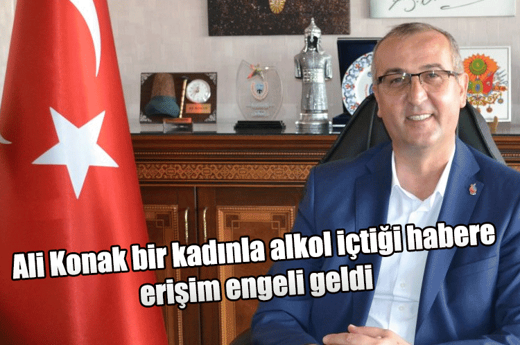 Ali Konak bir kadınla alkol içtiği habere erişim engeli geldi