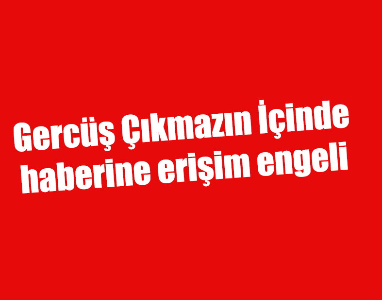 Gercüş Çıkmazın İçinde haberine erişim engeli