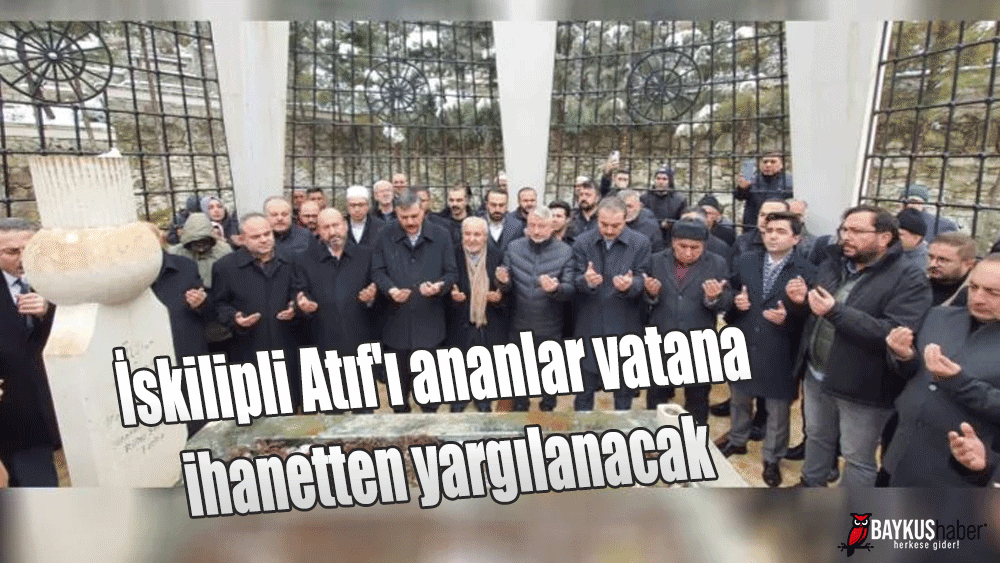 İskilipli Atıf'ı ananlar vatana ihanetten yargılanacak