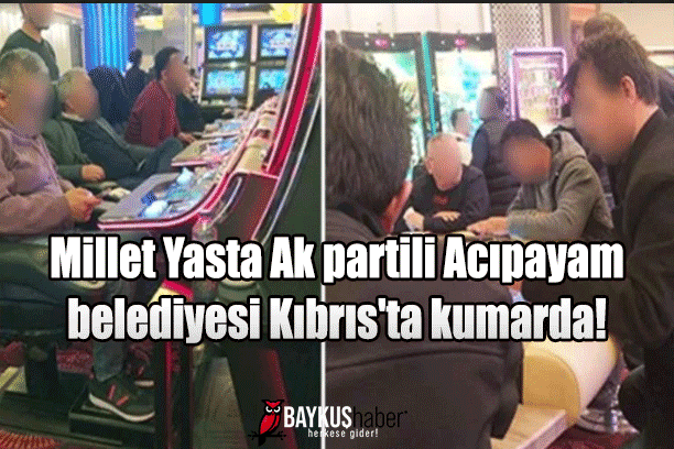 Millet Yasta Ak partili Acıpayam belediyesi Kıbrıs'ta kumarda!