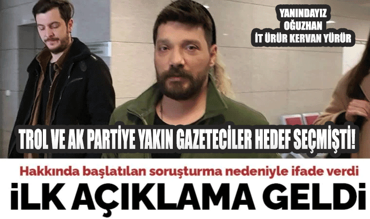 Oğuzhan Uğur ifade verdi ve açıklama geldi! Trol ve Ak partiye yakın gazeteciler onu hedefe koymuştu!