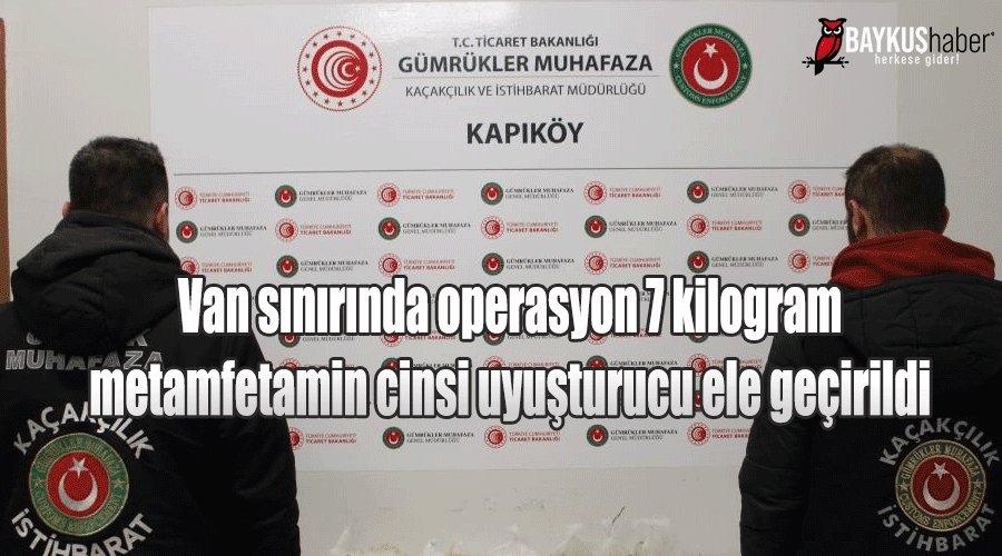 Van sınırında operasyon 7 kilogram metamfetamin cinsi uyuşturucu ele geçirildi