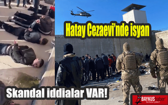 Hatay Cezaevi’nde isyan çıktı Skandal iddialar var! Tecavüz diyende var yakınları görmek istediler diyende!