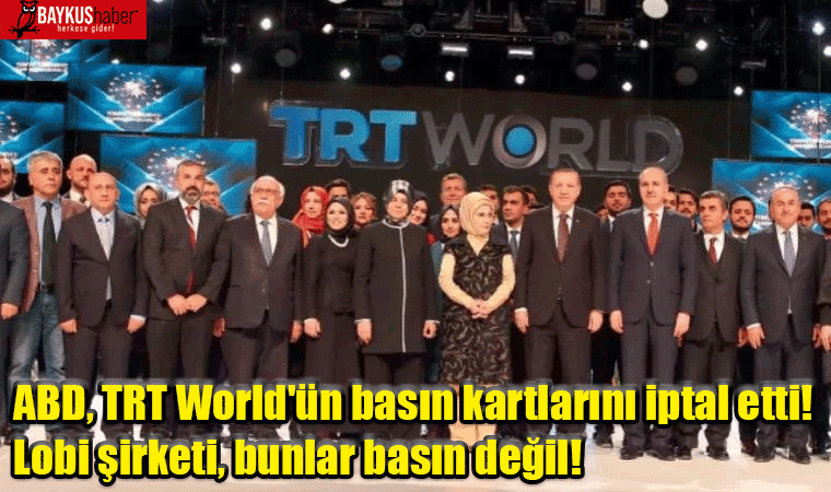 ABD, TRT World'ün basın kartlarını iptal etti! Lobi şirketi, bunlar basın değil!