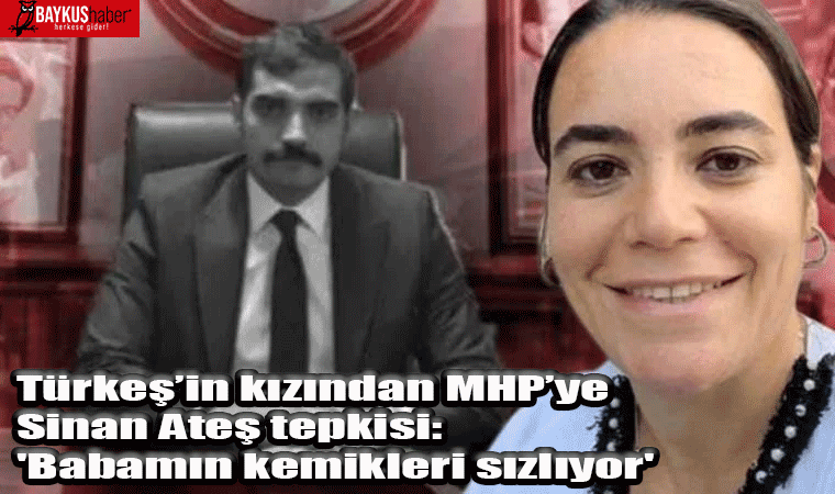 Türkeş’in kızından MHP’ye Sinan Ateş tepkisi: Babam Alparslan Türkeş’in kemikleri ne kadar sızlıyor