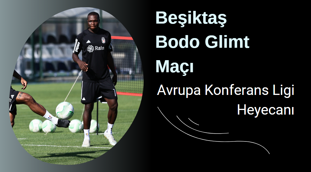 Beşiktaş Bodo Glimt Maçı: Avrupa Konferans Ligi Heyecanı, Hangi kanalda?