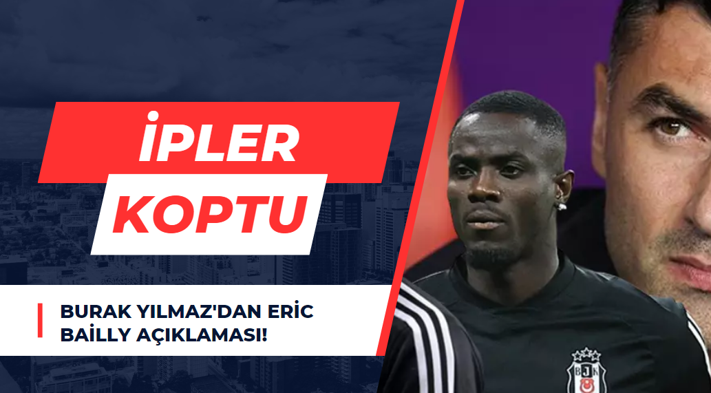 Beşiktaş Teknik Direktörü Burak Yılmaz'dan Eric Bailly açıklaması!