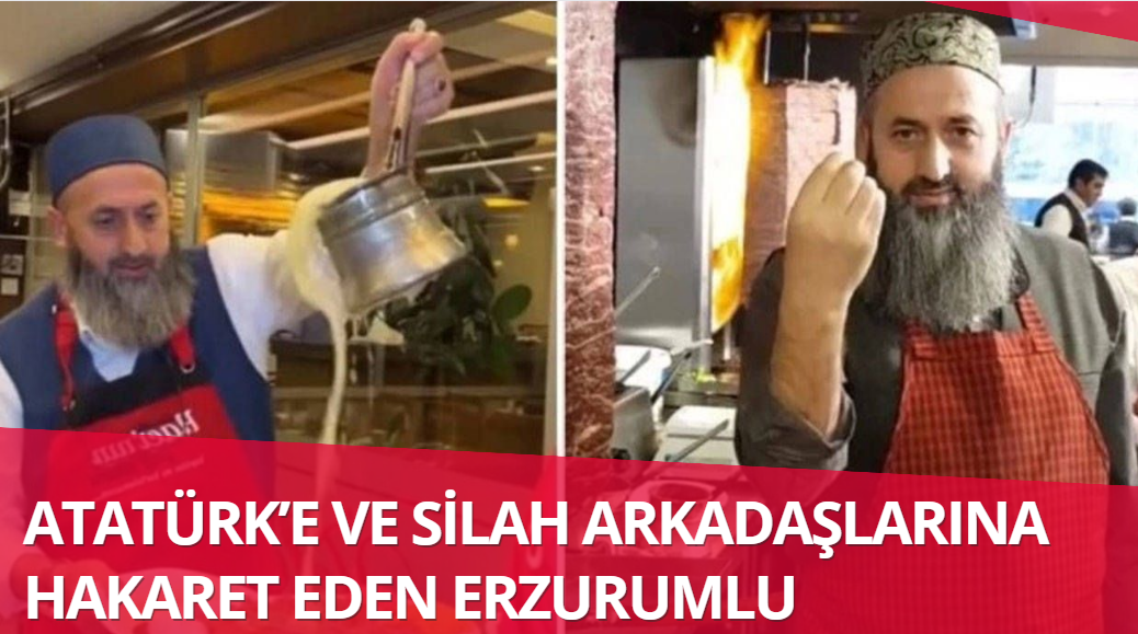 Erzurumlu Üçler Döner'in sahibi Mustafa Atmaca Atatürk ve Silah Arkadaşlarına Hakaret etti!