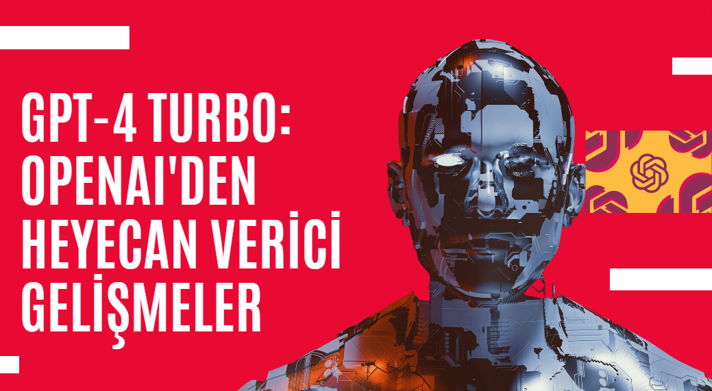 GPT-4 Turbo: OpenAI'den Heyecan Verici Gelişmeler